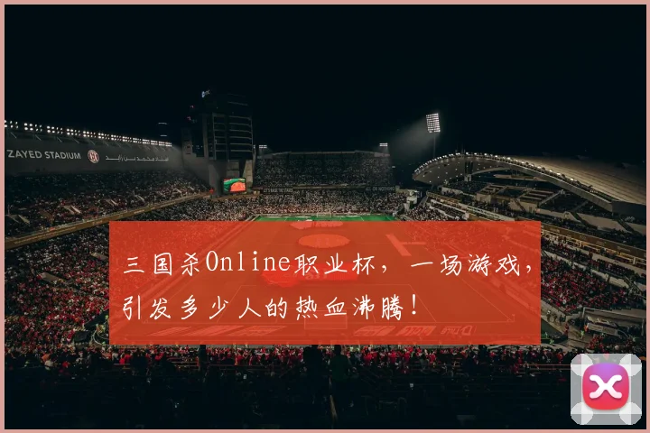 三国杀Online职业杯，一场游戏，引发多少人的热血沸腾！