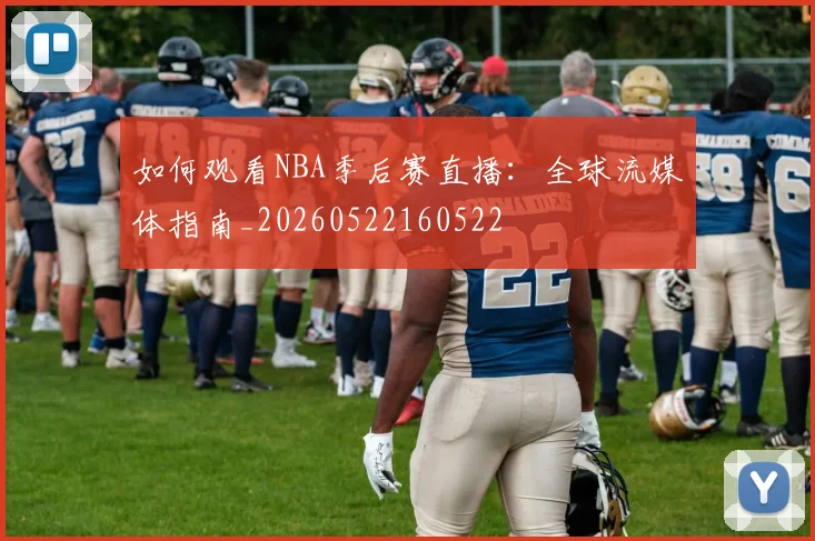 如何观看NBA季后赛直播：全球流媒体指南_20260522160522