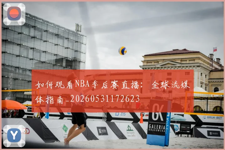 如何观看NBA季后赛直播：全球流媒体指南_20260531172623