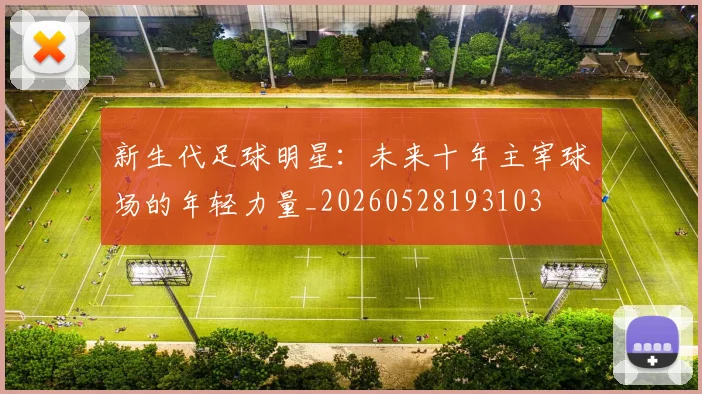 新生代足球明星：未来十年主宰球场的年轻力量_20260528193103